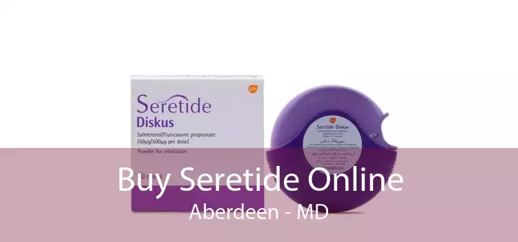 Buy Seretide Online Aberdeen - MD