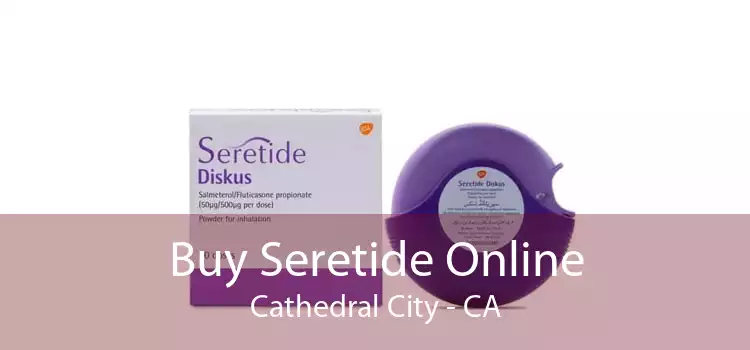 Buy Seretide Online Cathedral City - CA